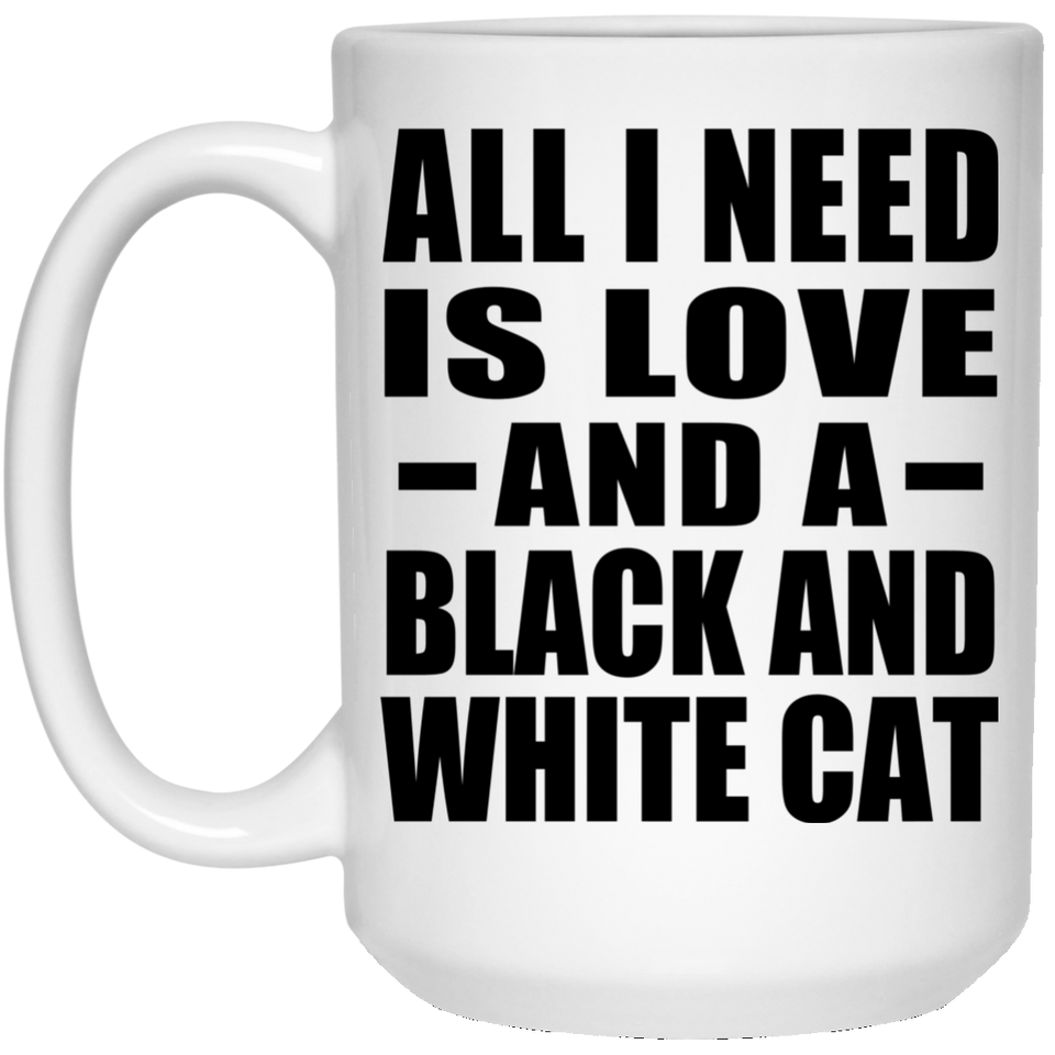 All I Need Is Love And A Black And White Cat - 15 Oz Coffee Mug