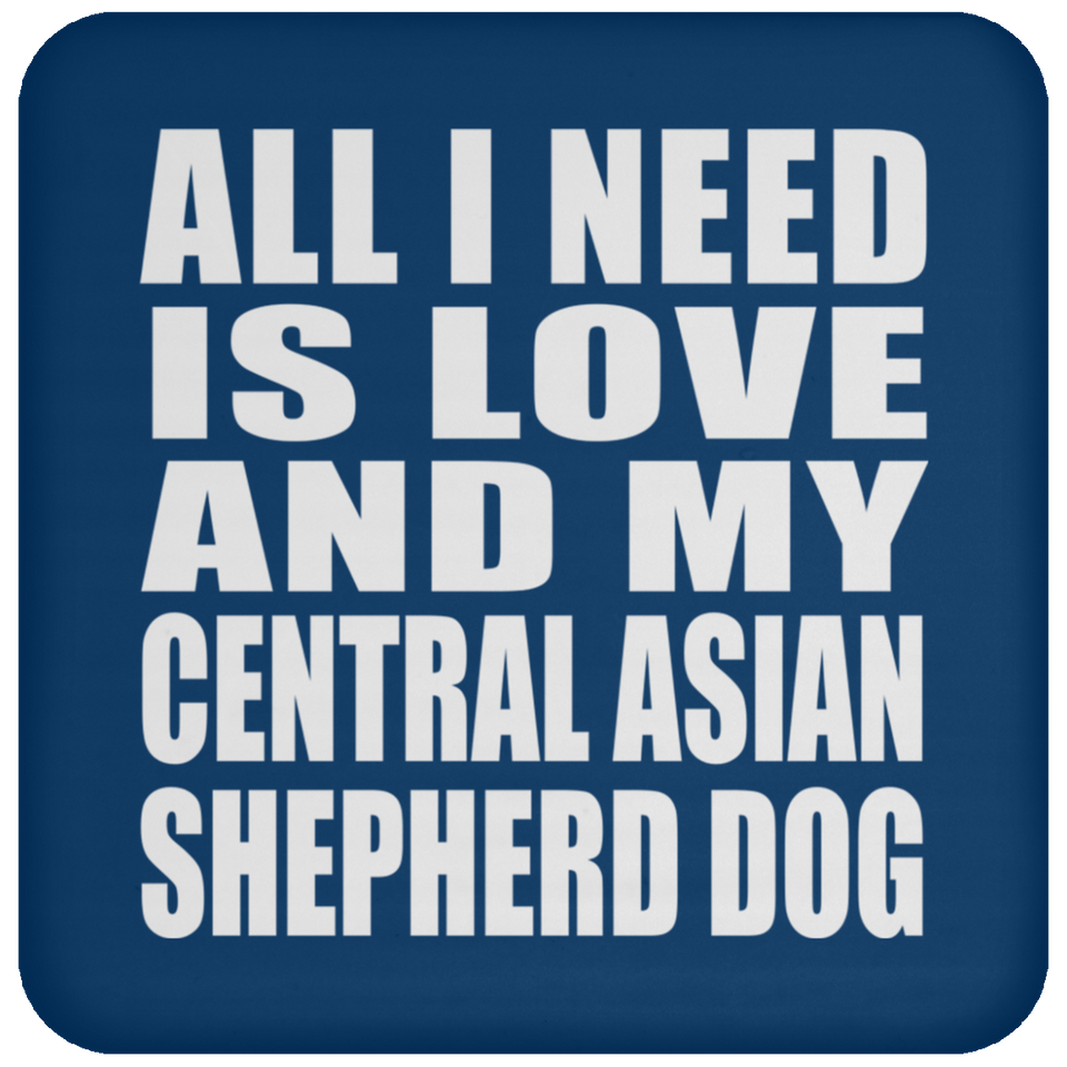 All I Need Is Love And My Central Asian Shepherd Dog - Drink Coaster