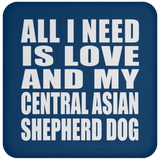 All I Need Is Love And My Central Asian Shepherd Dog - Drink Coaster