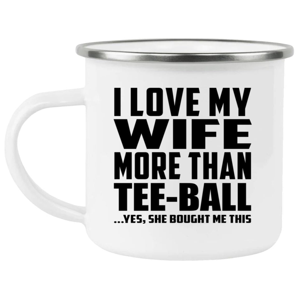 I Love My Wife More Than Tee-Ball - 12oz Camping Mug