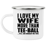 I Love My Wife More Than Tee-Ball - 12oz Camping Mug