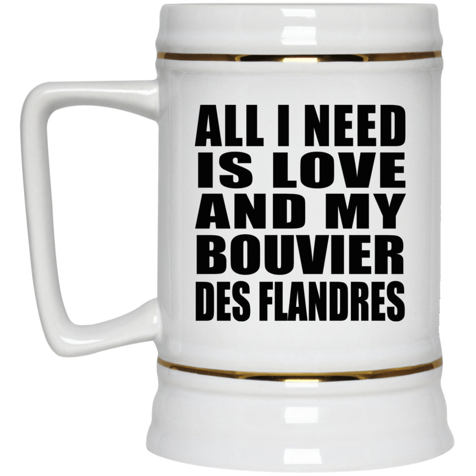 All I Need Is Love And My Bouvier Des Flandres - Beer Stein