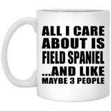 All I Care About Is Field Spaniel - 11 Oz Coffee Mug