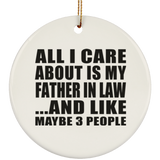 All I Care About Is My Father In Law - Circle Ornament