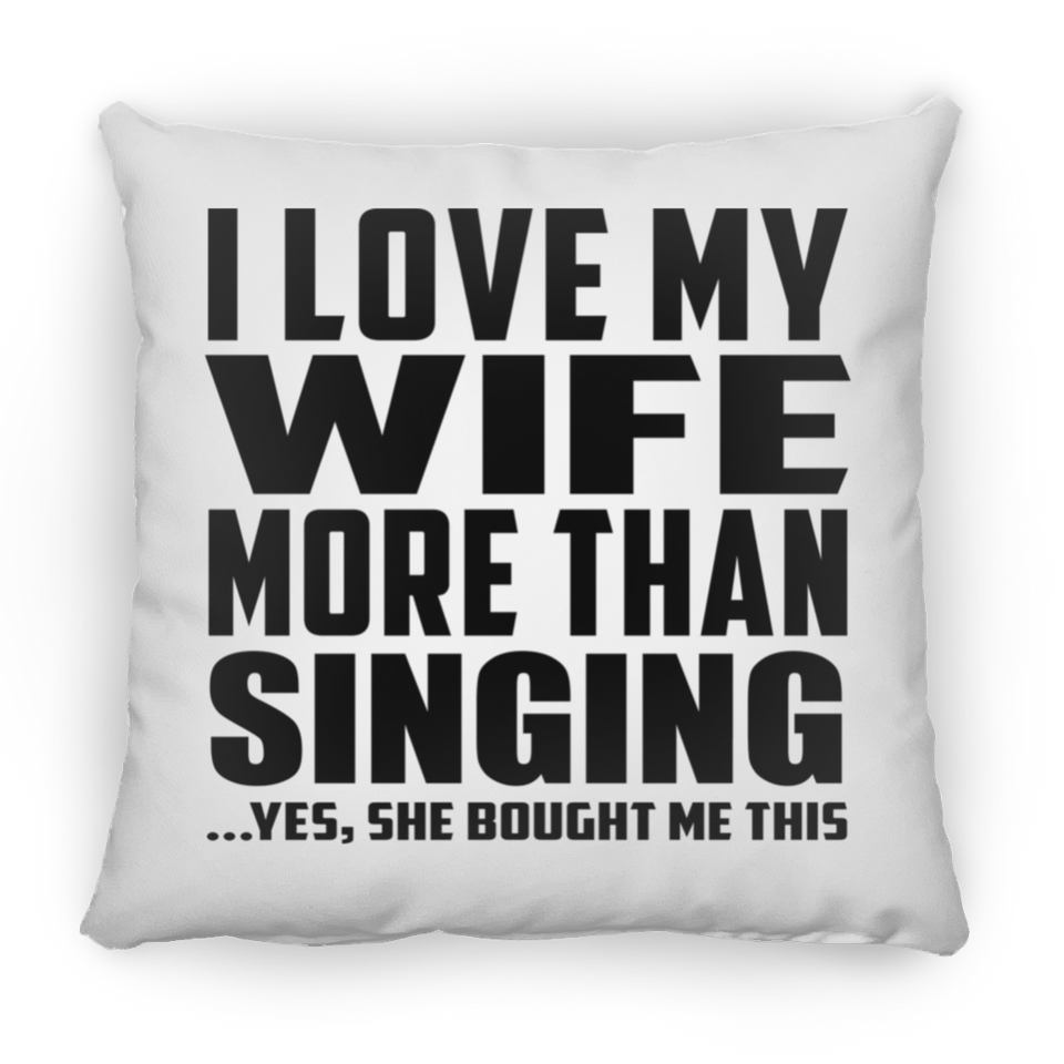 I Love My Wife More Than Singing - Throw Pillow