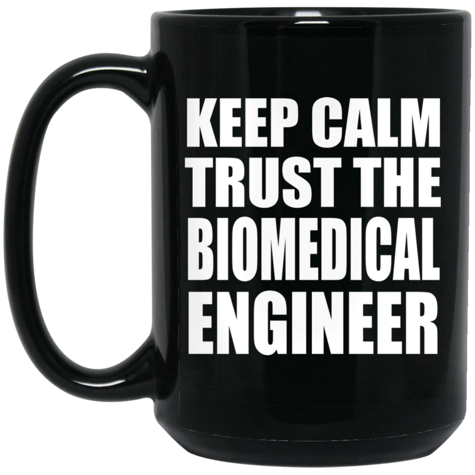 Keep Calm and Trust The Biomedical Engineer - 15oz Coffee Mug Black