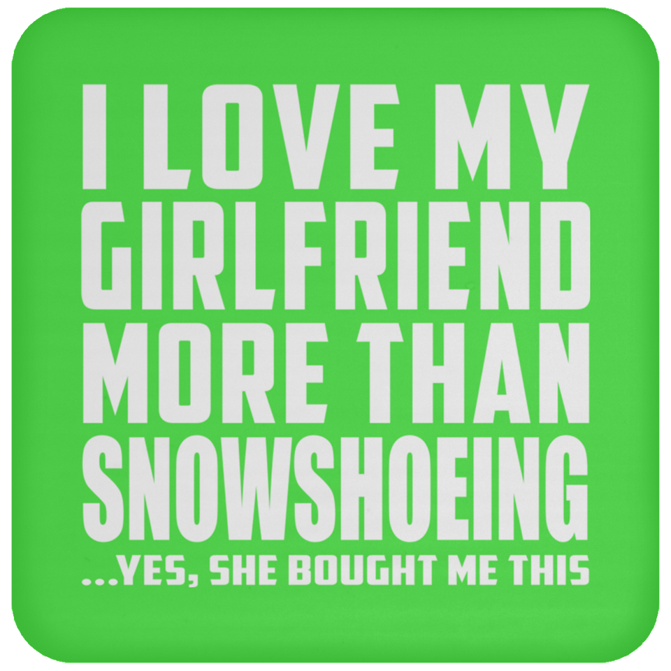 I Love My Girlfriend More Than Snowshoeing - Drink Coaster