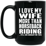 I Love My Wife More Than Horseback Riding - 15 Oz Coffee Mug Black