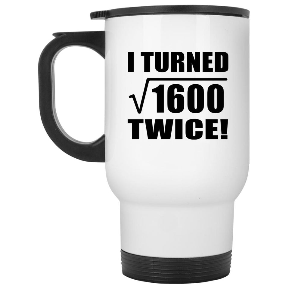 80th Birthday I Turned Square Root of 1600 Twice - White Travel Mug