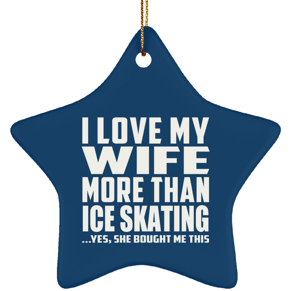 I Love My Wife More Than Ice Skating - Star Ornament