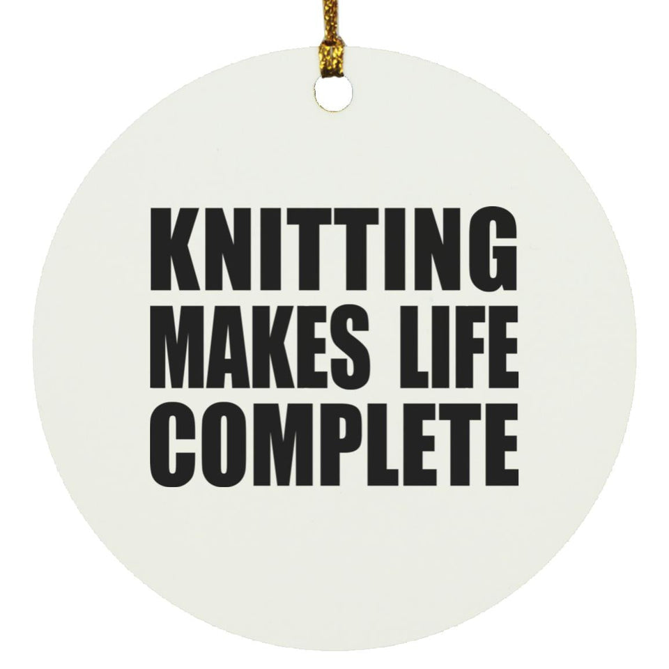 Knitting Makes Life Complete - Circle Ornament