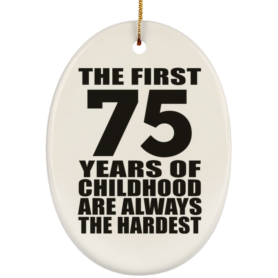 75th Birthday First 75 Years of Childhood Are The Hardest - Oval Ornament