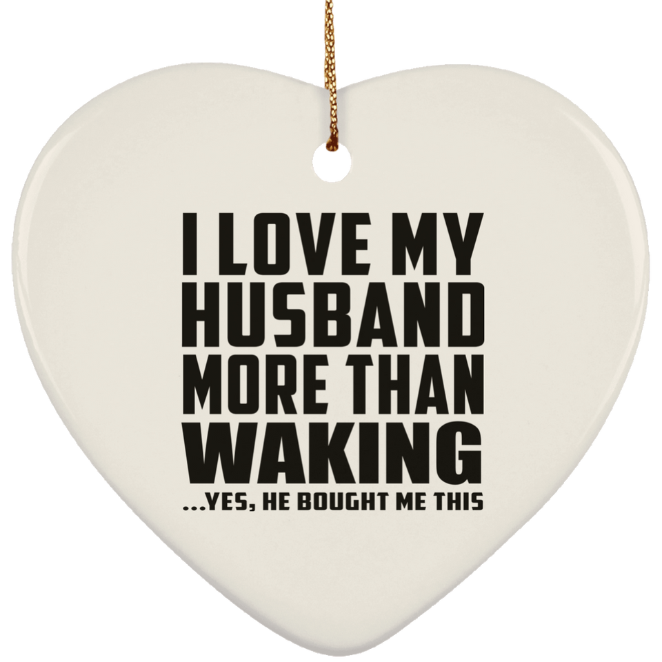 I Love My Husband More Than Waking - Heart Ornament