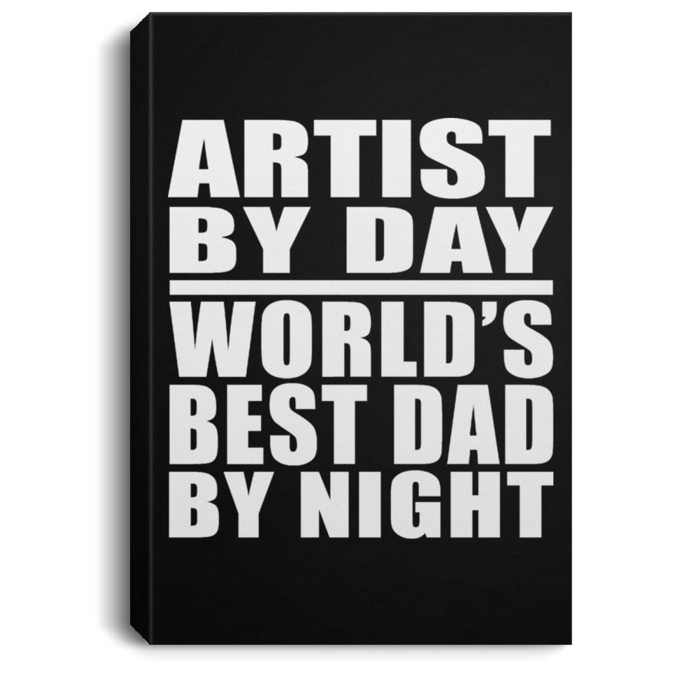 Artist By Day World's Best Dad By Night - Canvas Portrait
