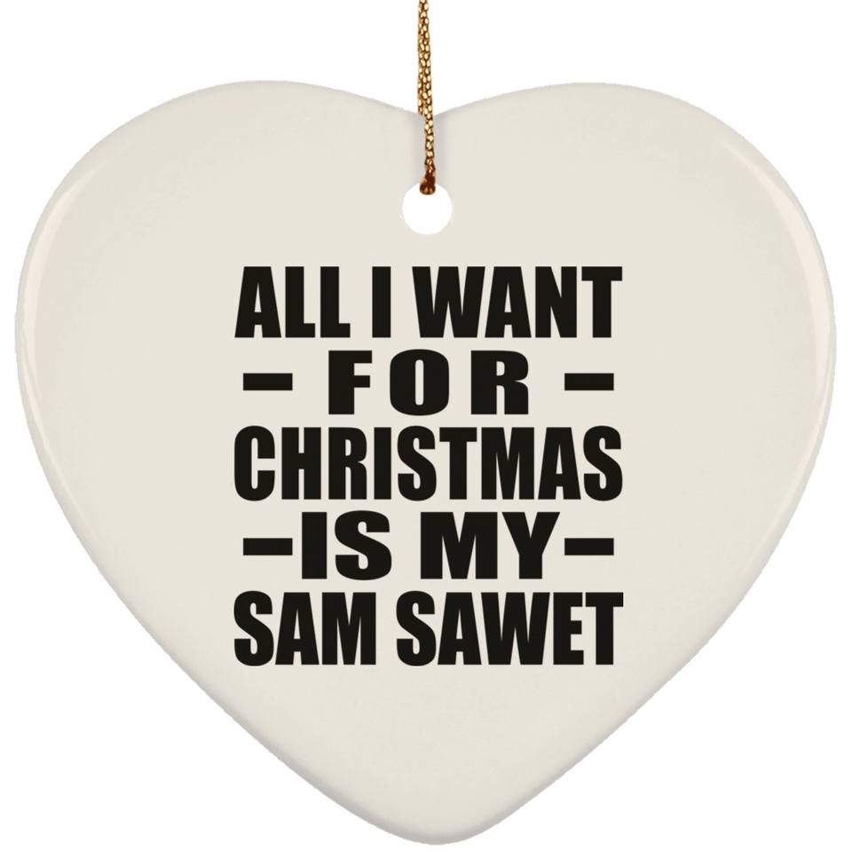 All I Want For Christmas Is My Sam Sawet - Heart Ornament