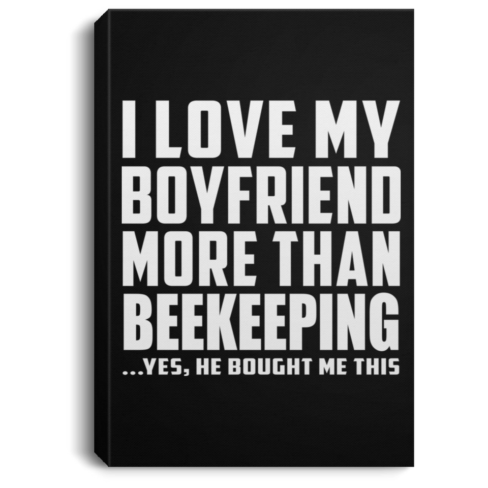 I Love My Boyfriend More Than Beekeeping - Canvas Portrait