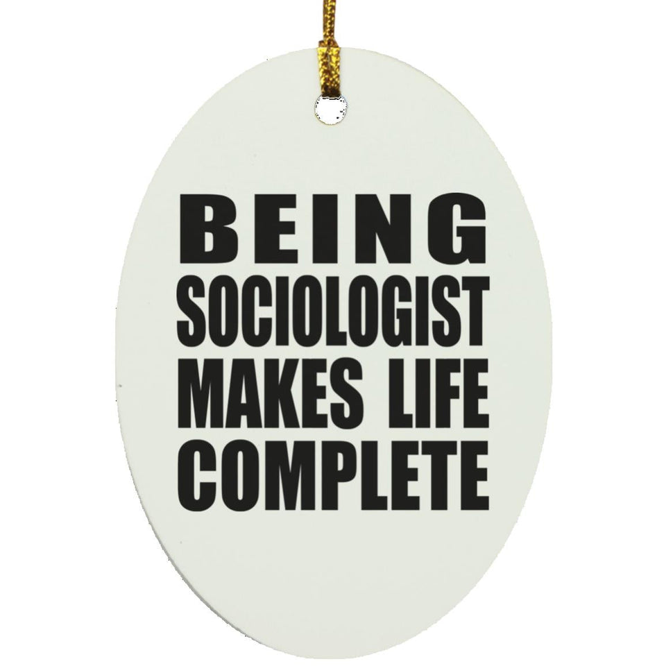 Being Sociologist Makes Life Complete - Oval Ornament
