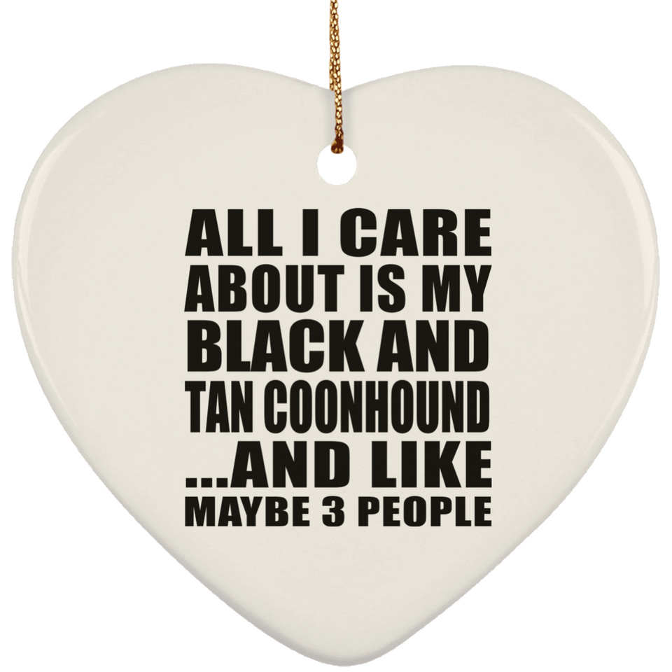 All I Care About Is My Black And Tan Coonhound - Heart Ornament