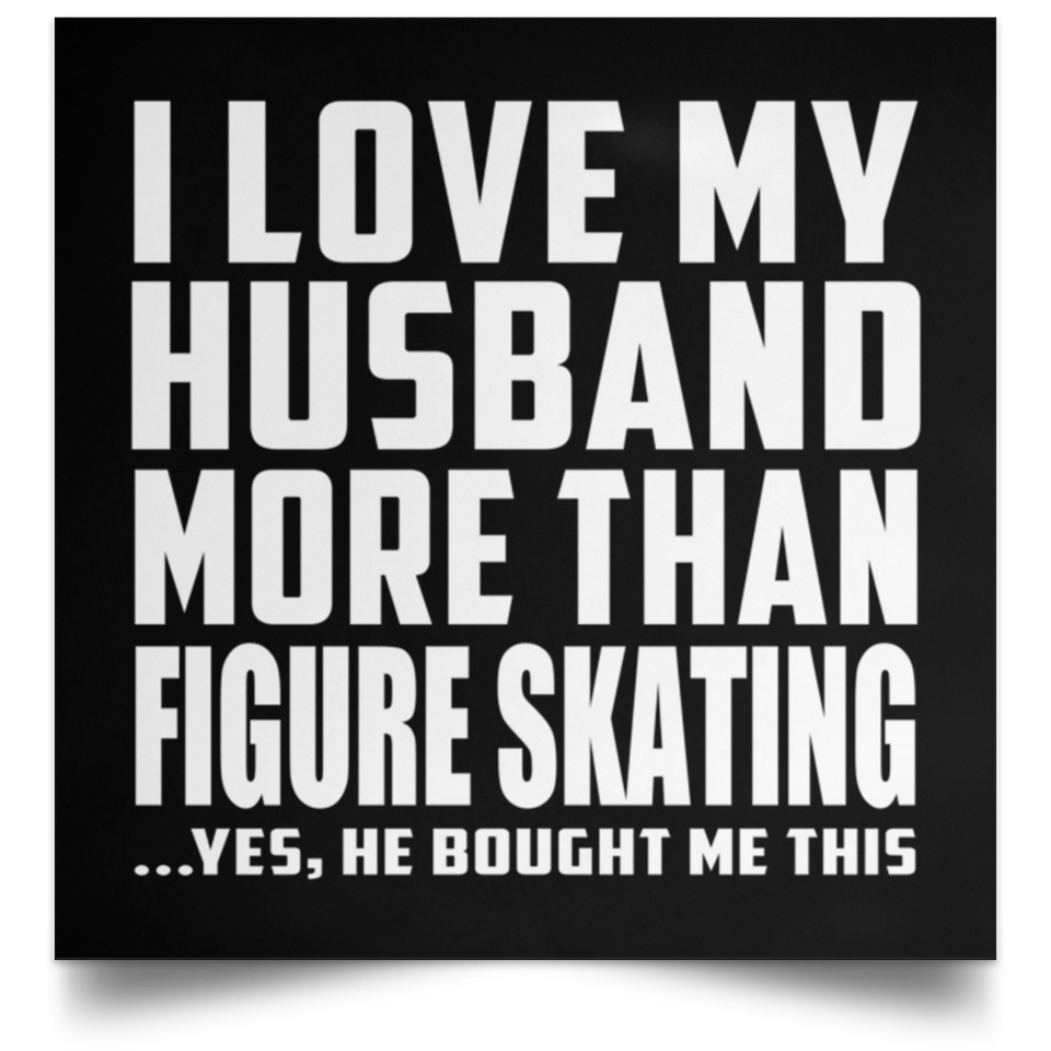 I Love My Husband More Than Figure Skating - Poster Square