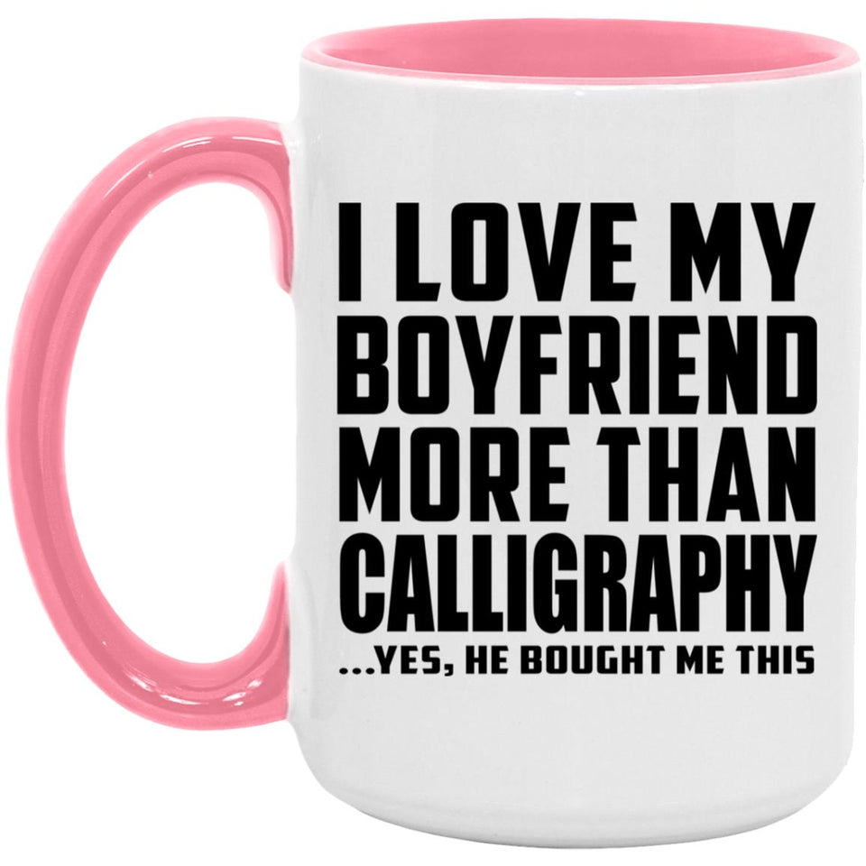 I Love My Boyfriend More Than Calligraphy - 15oz Accent Mug Pink