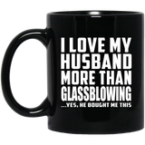 I Love My Husband More Than Glassblowing - 11 Oz Coffee Mug Black
