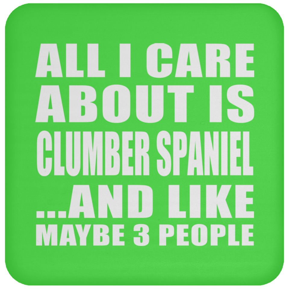 All I Care About Is Clumber Spaniel - Drink Coaster