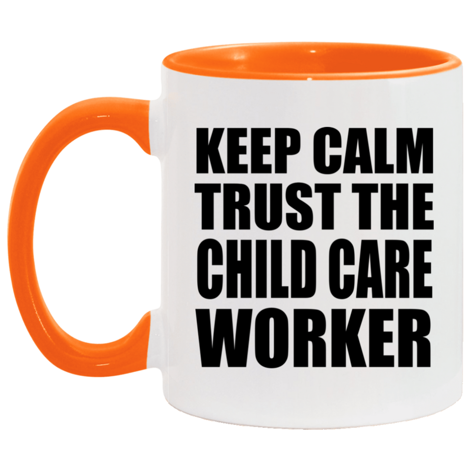 Keep Calm and Trust The Child Care Worker - 11oz Accent Mug Orange