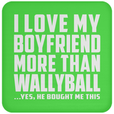 I Love My Boyfriend More Than Wallyball - Drink Coaster