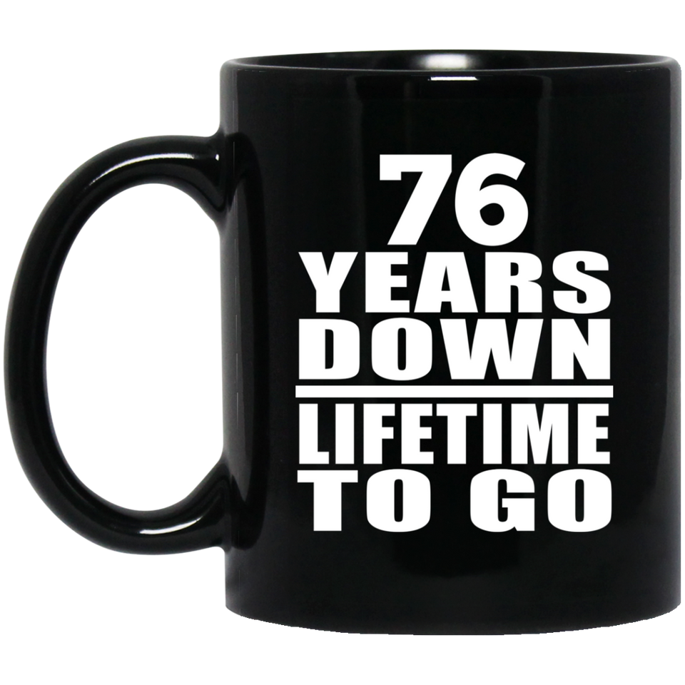 76th Anniversary 76 Years Down Lifetime To Go - 11 Oz Coffee Mug Black