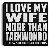 I Love My Wife More Than Taekwondo - Canvas Square