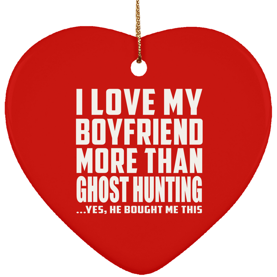 I Love My Boyfriend More Than Ghost Hunting - Heart Ornament