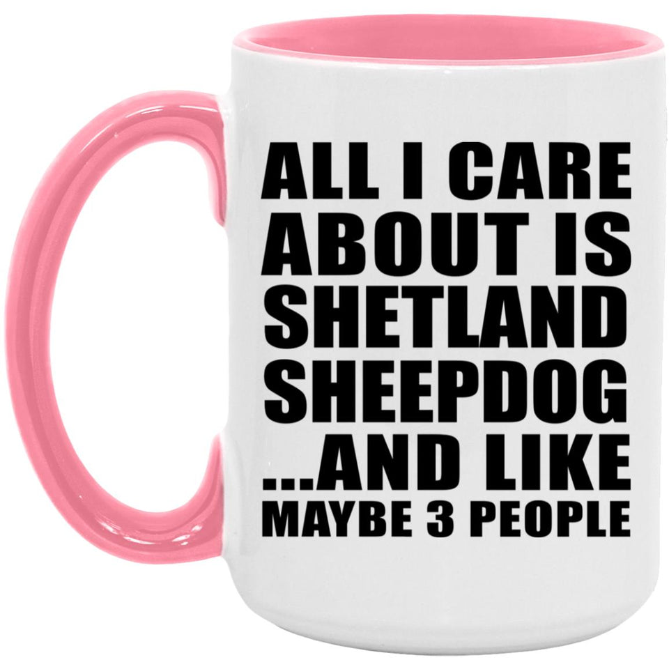 All I Care About Is Shetland Sheepdog - 15oz Accent Mug Pink