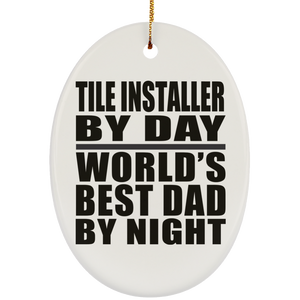 Tile Installer By Day World's Best Dad By Night - Oval Ornament