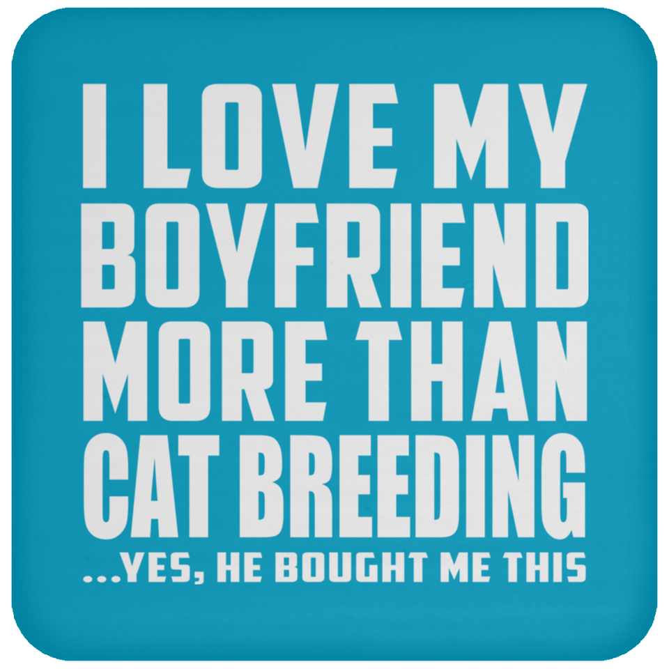 I Love My Boyfriend More Than Cat Breeding - Drink Coaster