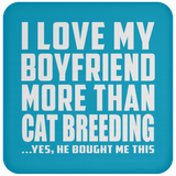 I Love My Boyfriend More Than Cat Breeding - Drink Coaster