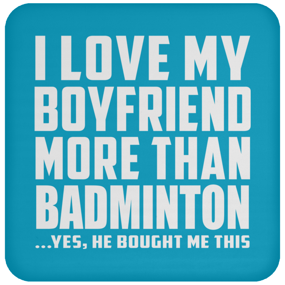 I Love My Boyfriend More Than Badminton - Drink Coaster