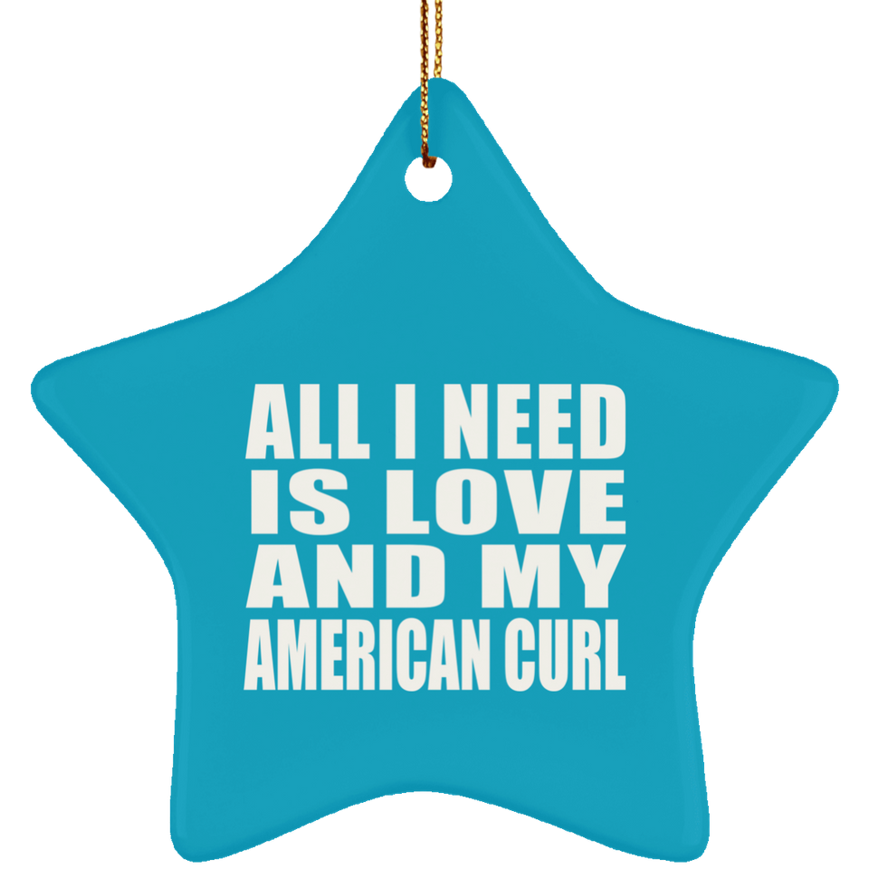 All I Need Is Love And My American Curl - Star Ornament