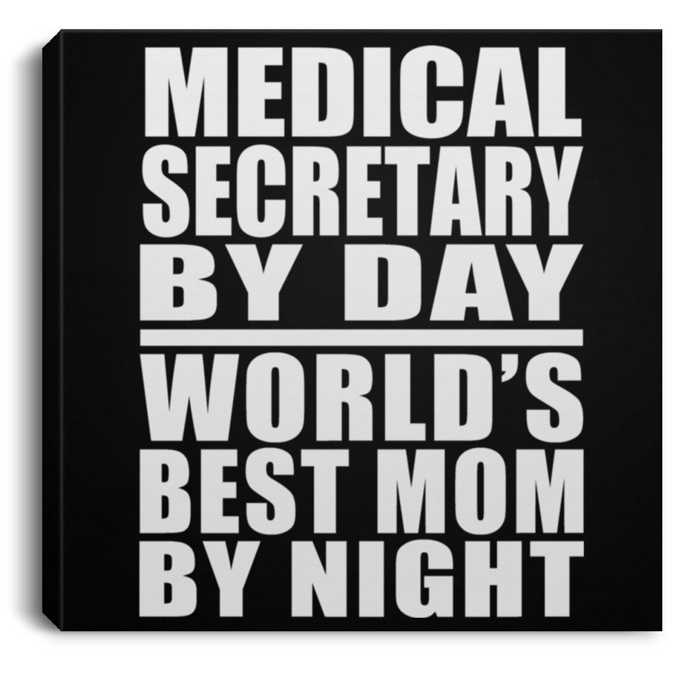 Medical Secretary By Day World's Best Mom By Night - Canvas Square