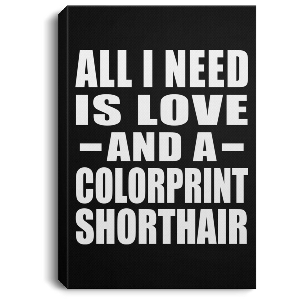 All I Need Is Love And A Colorprint Shorthair - Canvas Portrait