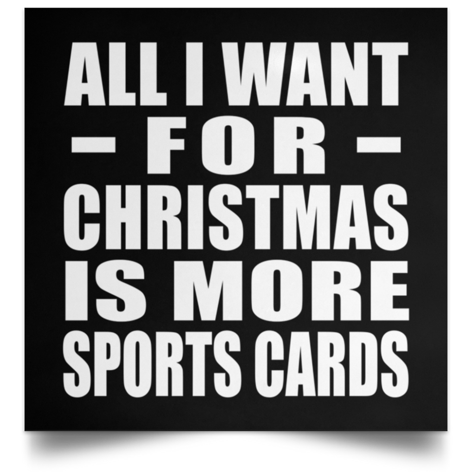 All I Want For Christmas Is More Sports Cards - Poster Square
