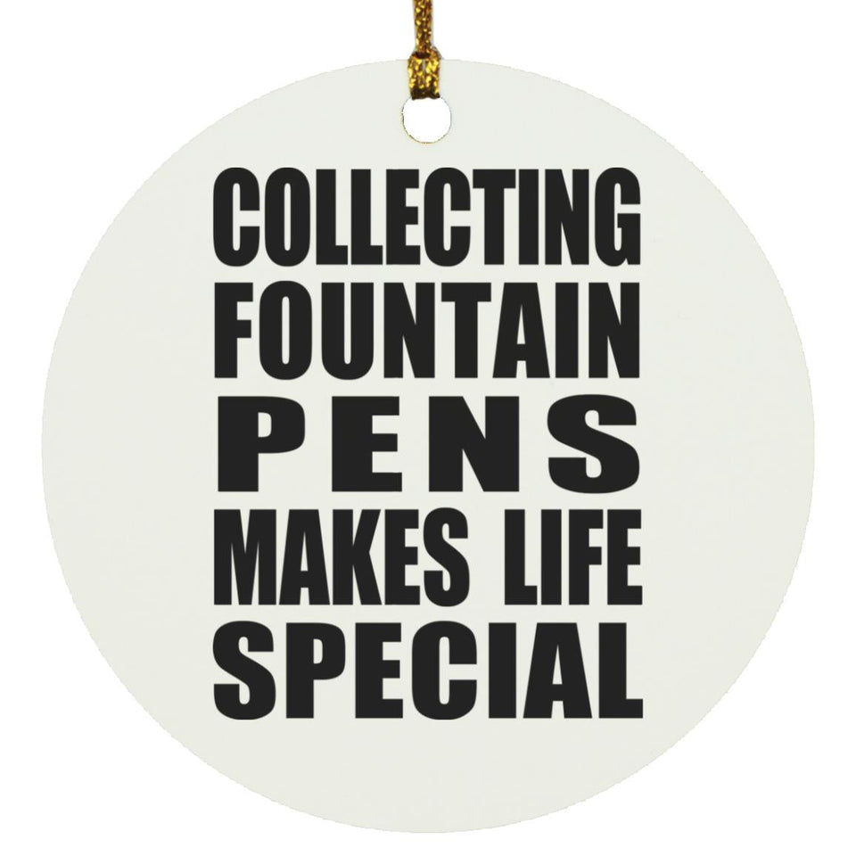 Collecting Fountain Pens Makes Life Special - Circle Ornament