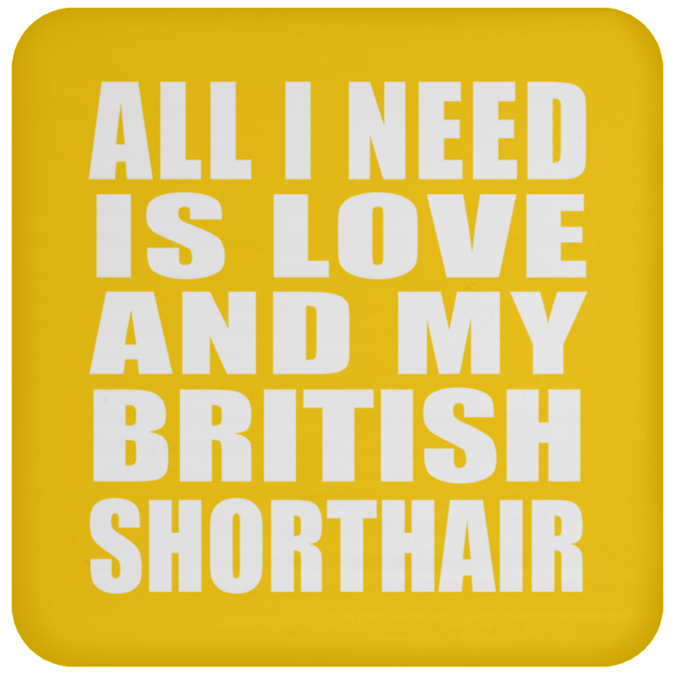 All I Need Is Love And My British Shorthair - Drink Coaster