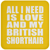 All I Need Is Love And My British Shorthair - Drink Coaster