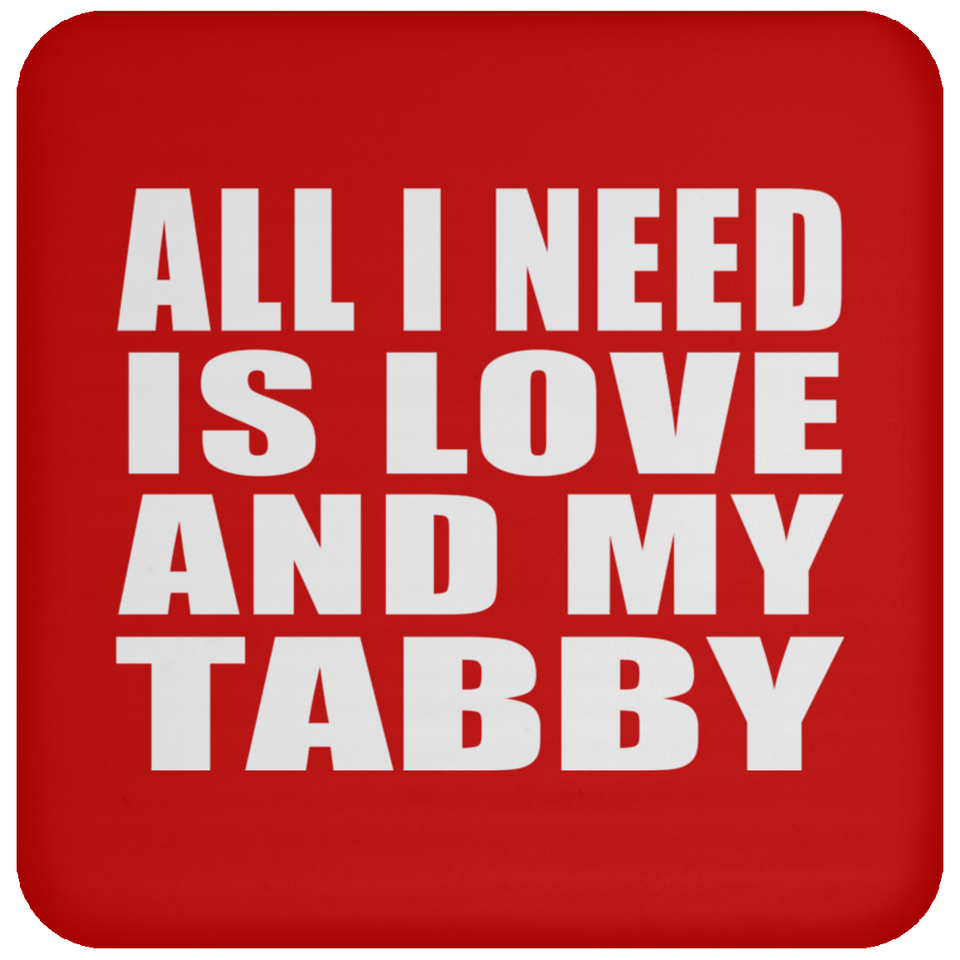 All I Need Is Love And My Tabby - Drink Coaster