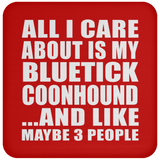 All I Care About Is My Bluetick Coonhound - Drink Coaster