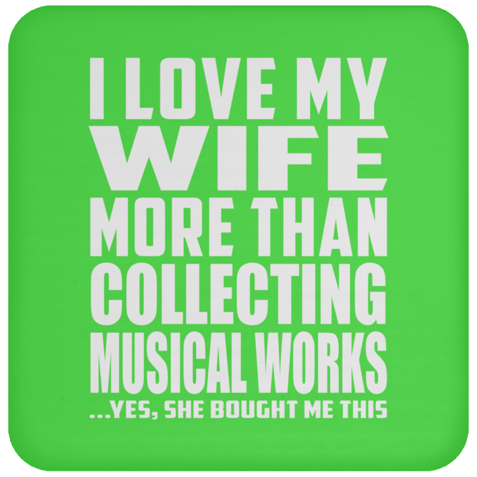 I Love My Wife More Than Collecting Musical Works - Drink Coaster