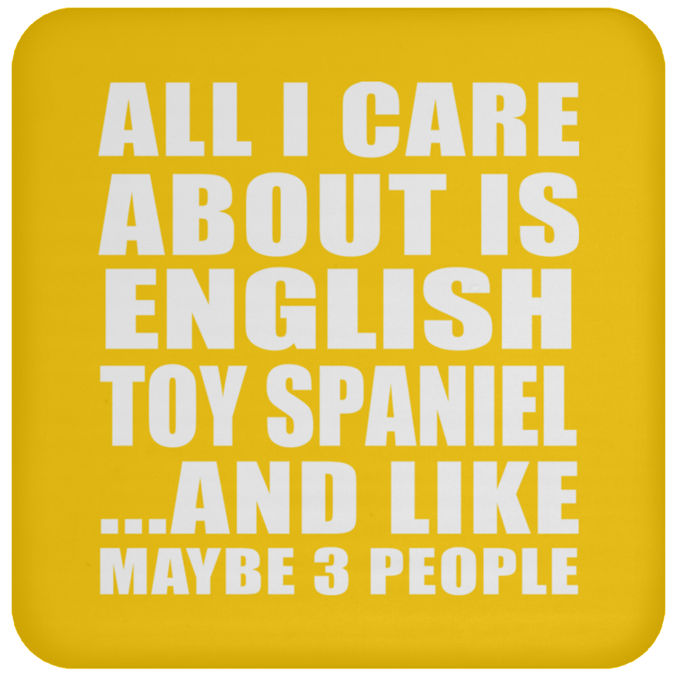 All I Care About Is English Toy Spaniel - Drink Coaster