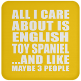 All I Care About Is English Toy Spaniel - Drink Coaster