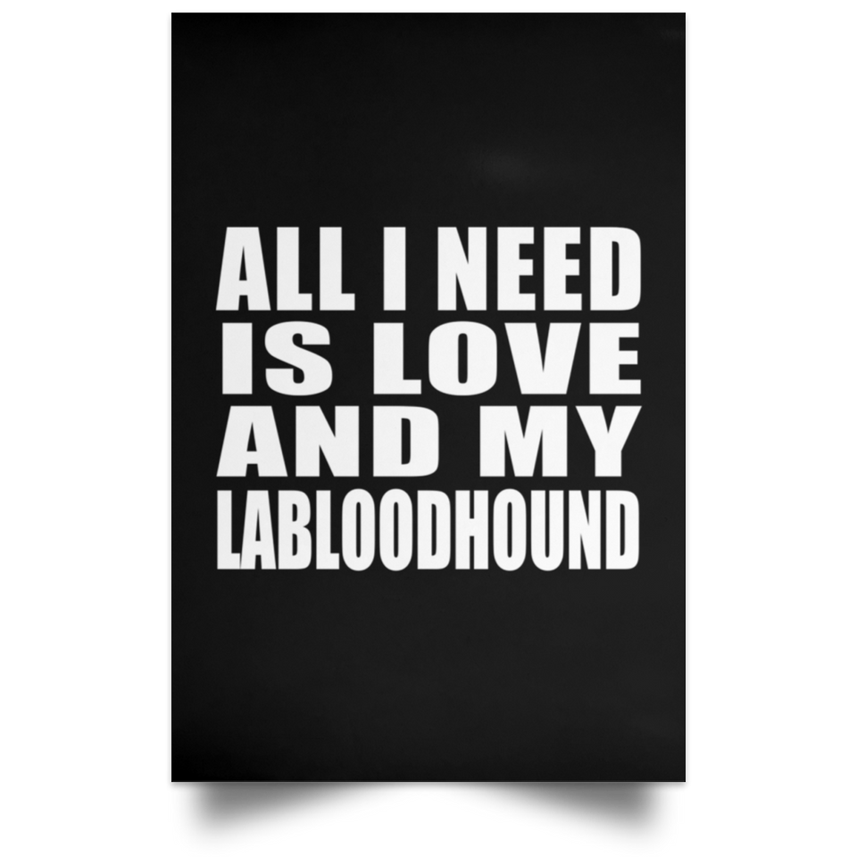 All I Need Is Love And My Labloodhound - Poster Portrait