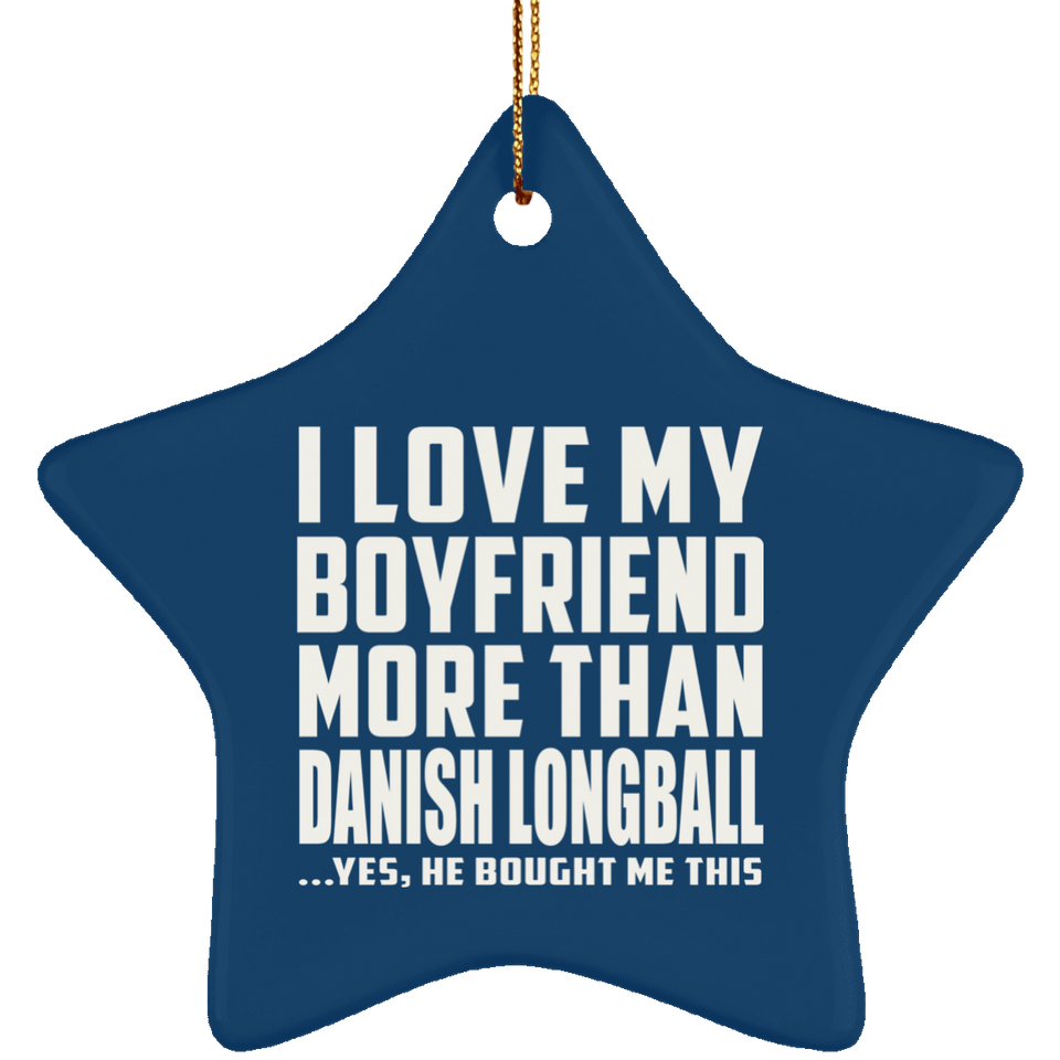 I Love My Boyfriend More Than Danish Longball - Star Ornament